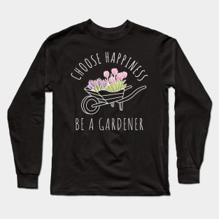 Choose Happiness Be A Gardener Long Sleeve T-Shirt